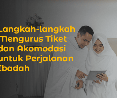blog Langkah-langkah Mengurus Tiket dan Akomodasi untuk Perjalanan Ibadah